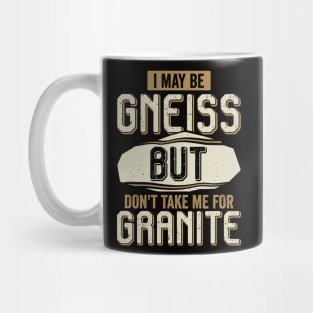 I May Be Gneiss But Don't Take Me For Granite Mug
